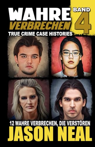 Wahre Verbrechen: Band 4 - (True Crime Case Histories): Zwölf wahre Verbrechen, die verstören (German Edition) (Wahre Verbrechen (True Crime Case Histories), Band 4)